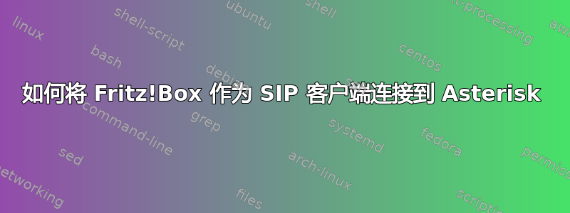 如何将 Fritz!Box 作为 SIP 客户端连接到 Asterisk