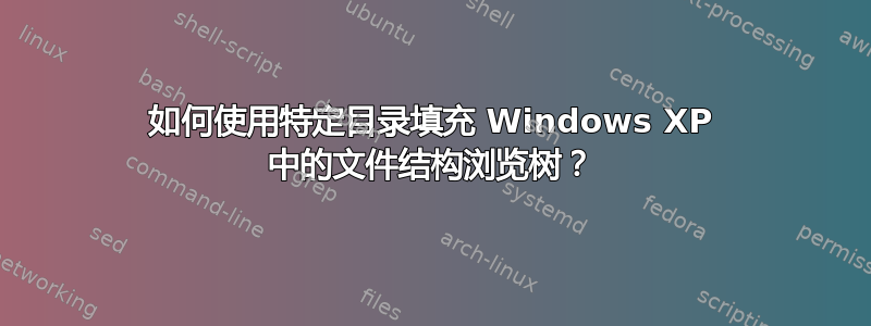 如何使用特定目录填充 Windows XP 中的文件结构浏览树？