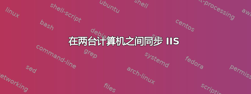 在两台计算机之间同步 IIS