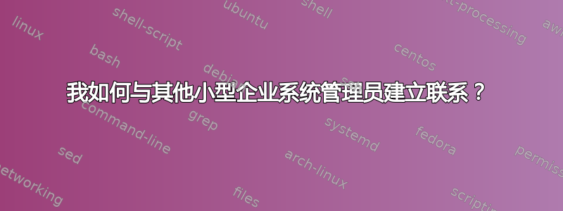 我如何与其他小型企业系统管理员建立联系？