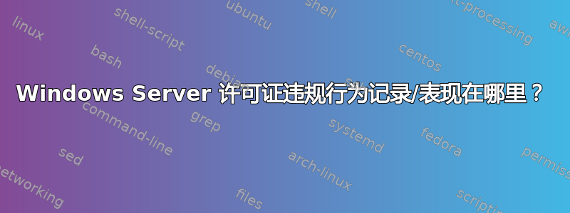 Windows Server 许可证违规行为记录/表现在哪里？