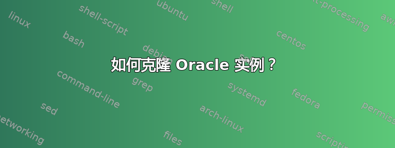 如何克隆 Oracle 实例？