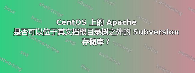 CentOS 上的 Apache 是否可以位于其文档根目录树之外的 Subversion 存储库？