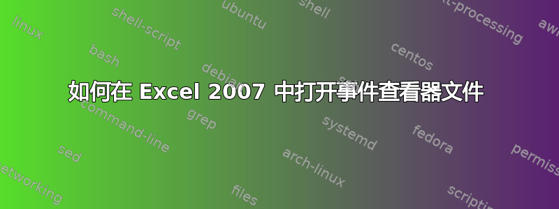 如何在 Excel 2007 中打开事件查看器文件