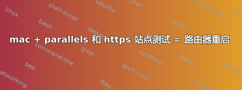 mac + parallels 和 https 站点测试 = 路由器重启