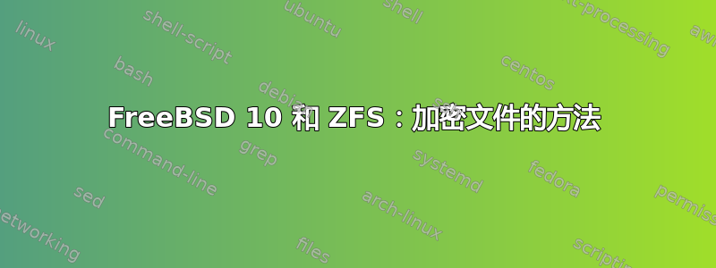 FreeBSD 10 和 ZFS：加密文件的方法