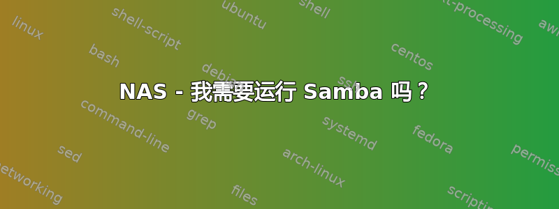 NAS - 我需要运行 Samba 吗？