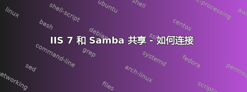 IIS 7 和 Samba 共享 - 如何连接