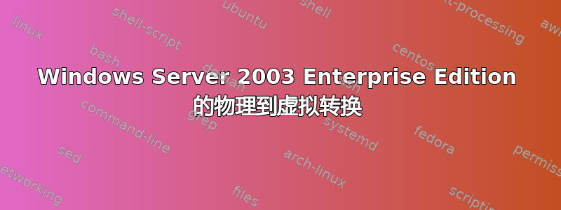 Windows Server 2003 Enterprise Edition 的物理到虚拟转换