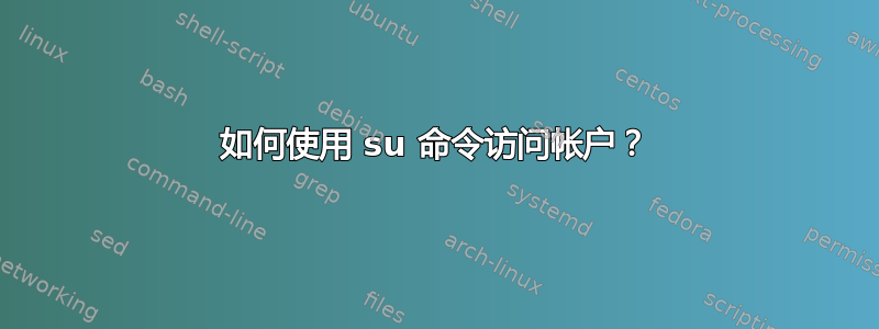 如何使用 su 命令访问帐户？