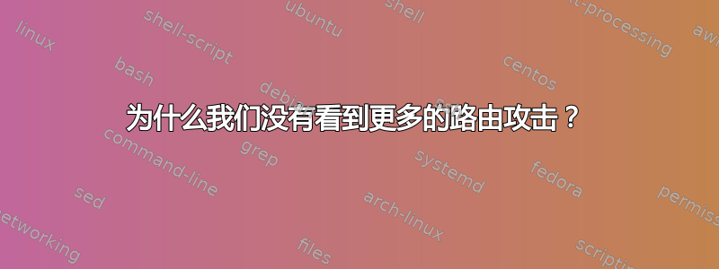 为什么我们没有看到更多的路由攻击？