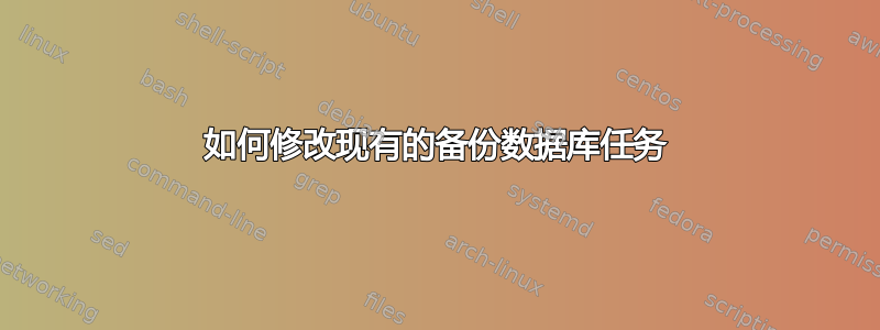 如何修改现有的备份数据库任务