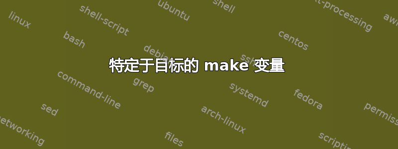 特定于目标的 make 变量