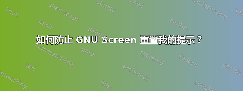 如何防止 GNU Screen 重置我的提示？