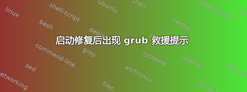 启动修复后出现 grub 救援提示