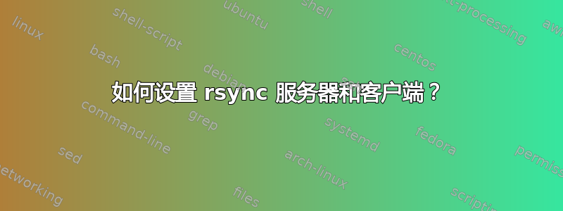 如何设置 rsync 服务器和客户端？