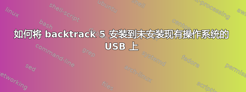 如何将 backtrack 5 安装到未安装现有操作系统的 USB 上