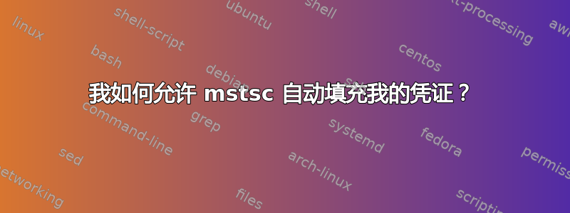 我如何允许 mstsc 自动填充我的凭证？