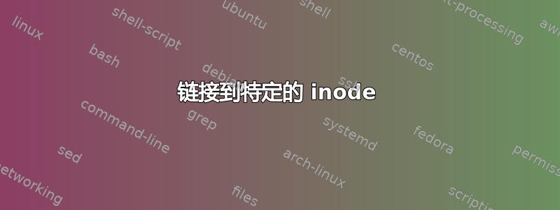 链接到特定的 inode