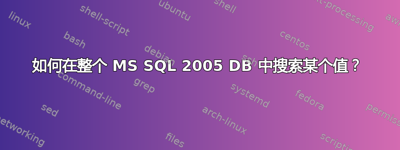 如何在整个 MS SQL 2005 DB 中搜索某个值？