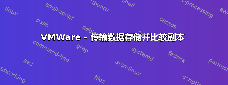 VMWare - 传输数据存储并比较副本