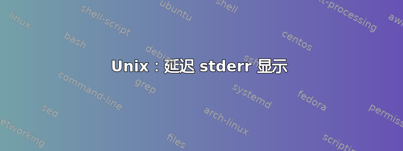 Unix：延迟 stderr 显示