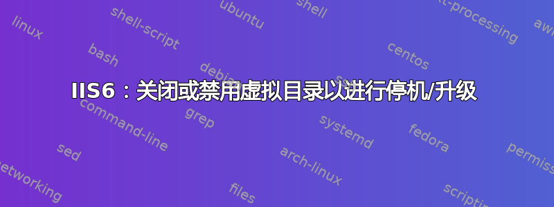 IIS6：关闭或禁用虚拟目录以进行停机/升级