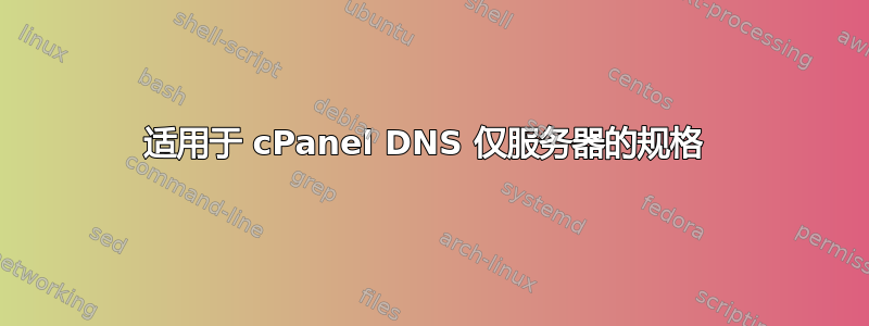 适用于 cPanel DNS 仅服务器的规格 