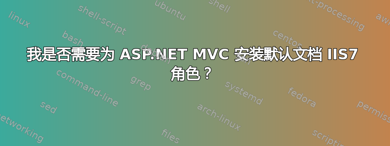 我是否需要为 ASP.NET MVC 安装默认文档 IIS7 角色？