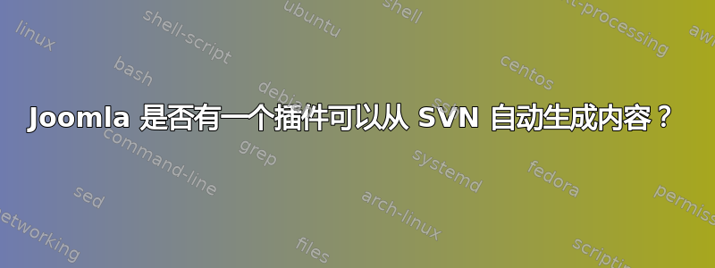 Joomla 是否有一个插件可以从 SVN 自动生成内容？