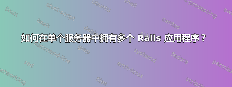 如何在单个服务器中拥有多个 Rails 应用程序？