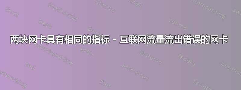 两块网卡具有相同的指标 - 互联网流量流出错误的网卡