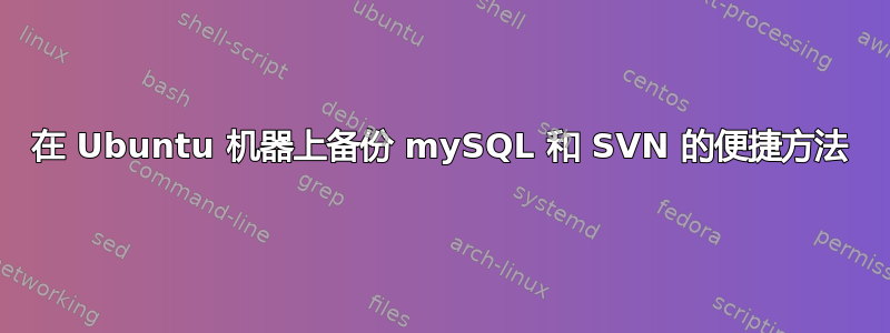 在 Ubuntu 机器上备份 mySQL 和 SVN 的便捷方法