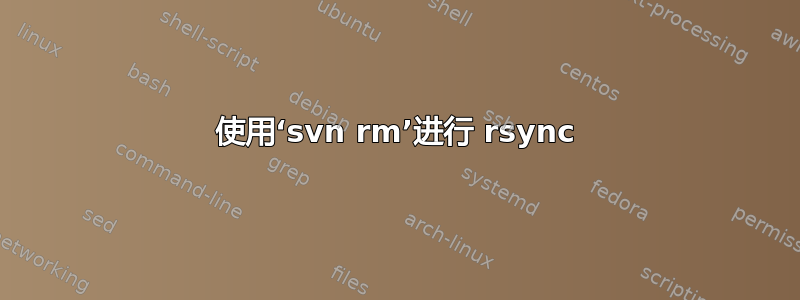 使用‘svn rm’进行 rsync