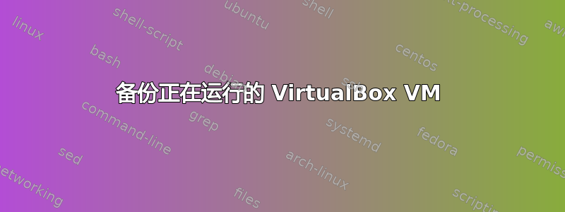 备份正在运行的 VirtualBox VM