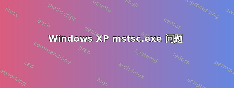 Windows XP mstsc.exe 问题