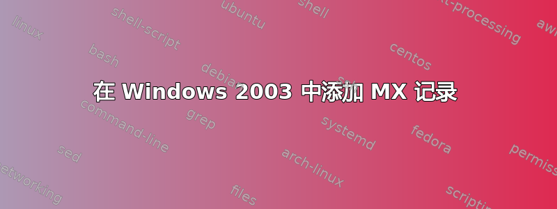 在 Windows 2003 中添加 MX 记录