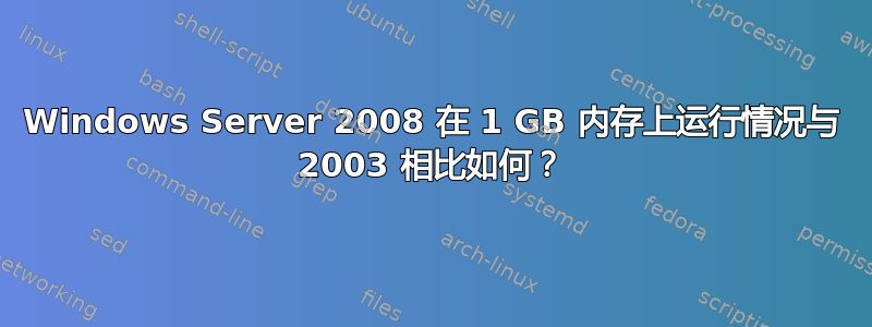 Windows Server 2008 在 1 GB 内存上运行情况与 2003 相比如何？