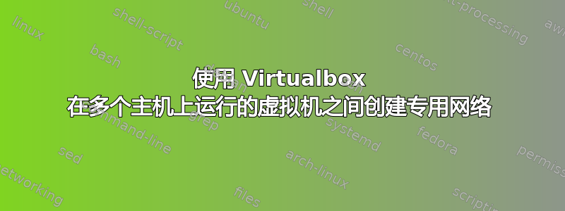 使用 Virtualbox 在多个主机上运行的虚拟机之间创建专用网络