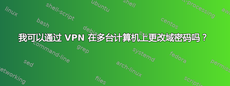 我可以通过 VPN 在多台计算机上更改域密码吗？