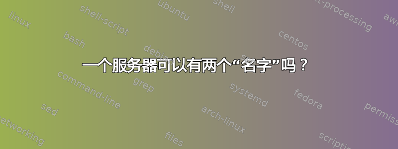 一个服务器可以有两个“名字”吗？