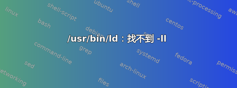 /usr/bin/ld：找不到 -ll