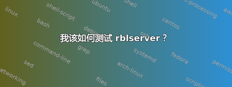 我该如何测试 rblserver？