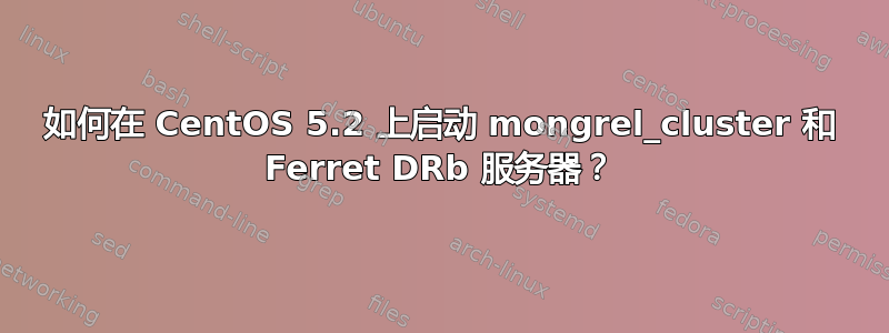 如何在 CentOS 5.2 上启动 mongrel_cluster 和 Ferret DRb 服务器？