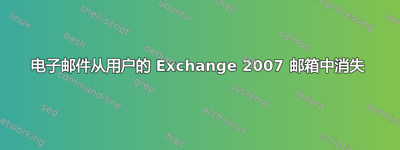 电子邮件从用户的 Exchange 2007 邮箱中消失