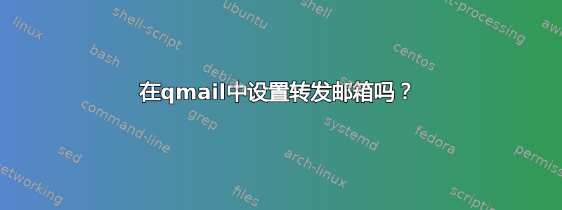 在qmail中设置转发邮箱吗？