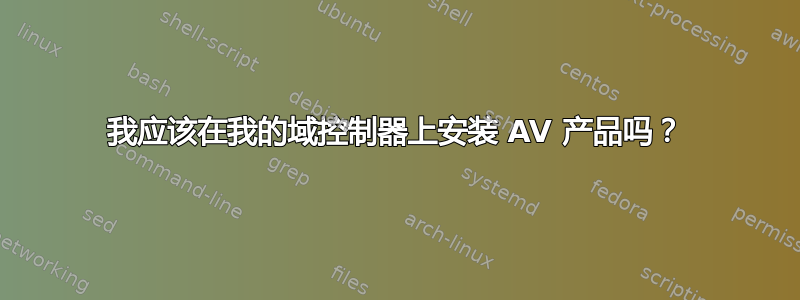 我应该在我的域控制器上安装 AV 产品吗？