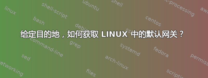 给定目的地，如何获取 LINUX 中的默认网关？