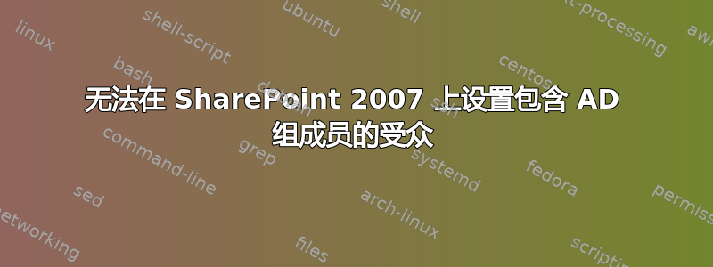 无法在 SharePoint 2007 上设置包含 AD 组成员的受众