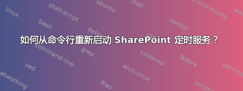 如何从命令行重新启动 SharePoint 定时服务？